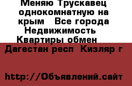 Меняю Трускавец однокомнатную на крым - Все города Недвижимость » Квартиры обмен   . Дагестан респ.,Кизляр г.